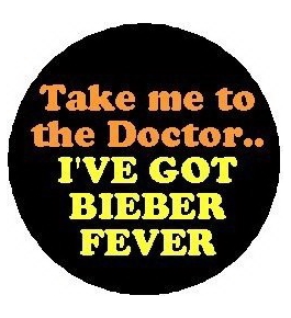 TAKE ME TO THE DOCTOR .. I've Got BIEBER FEVER Pinback Button 1.25" Pin / Badge JUSTIN
